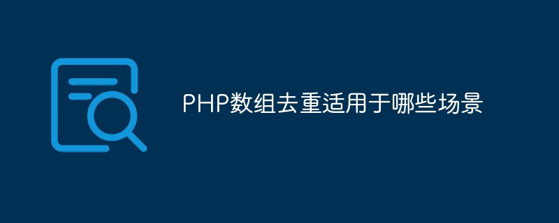 PHP数组去重适用于哪些场景-千里码资源库